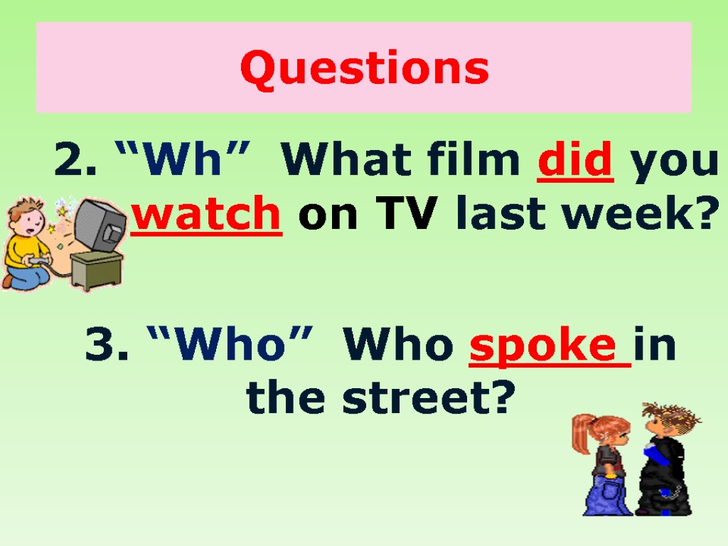 Questions 2. “Wh” What film did you watch on TV last week? 3. “Who”